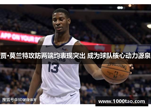贾·莫兰特攻防两端均表现突出 成为球队核心动力源泉