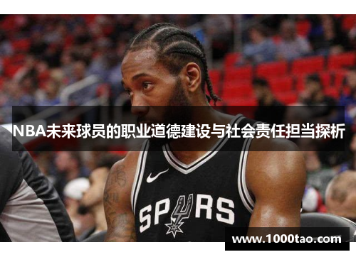NBA未来球员的职业道德建设与社会责任担当探析