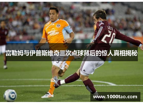 富勒姆与伊普斯维奇三次点球背后的惊人真相揭秘
