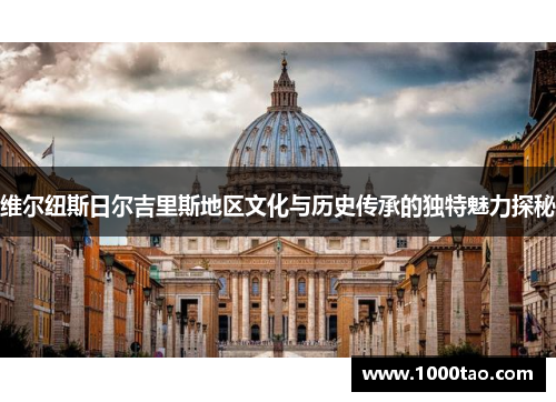 维尔纽斯日尔吉里斯地区文化与历史传承的独特魅力探秘