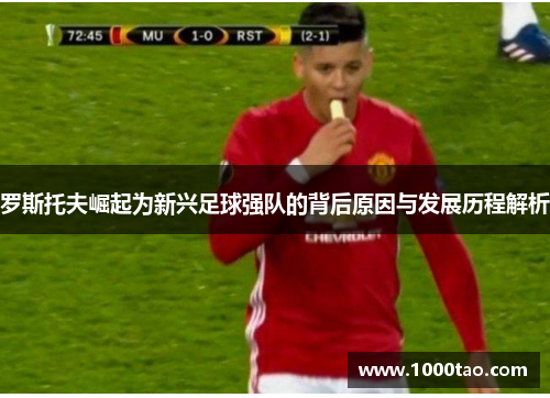 罗斯托夫崛起为新兴足球强队的背后原因与发展历程解析