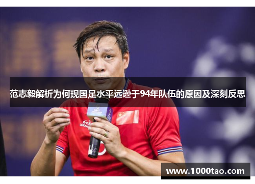 范志毅解析为何现国足水平远逊于94年队伍的原因及深刻反思