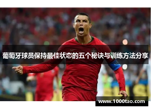 葡萄牙球员保持最佳状态的五个秘诀与训练方法分享