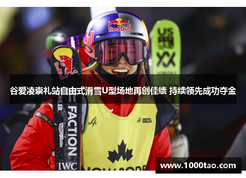 谷爱凌崇礼站自由式滑雪U型场地再创佳绩 持续领先成功夺金